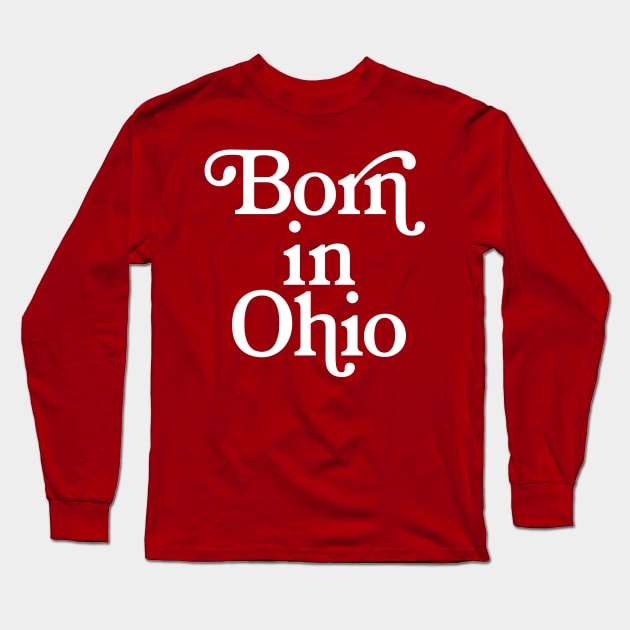 Born In Ohio - Typography Birth Place Design Long Sleeve T-Shirt by DankFutura